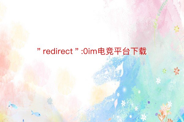 ＂redirect＂:0im电竞平台下载
