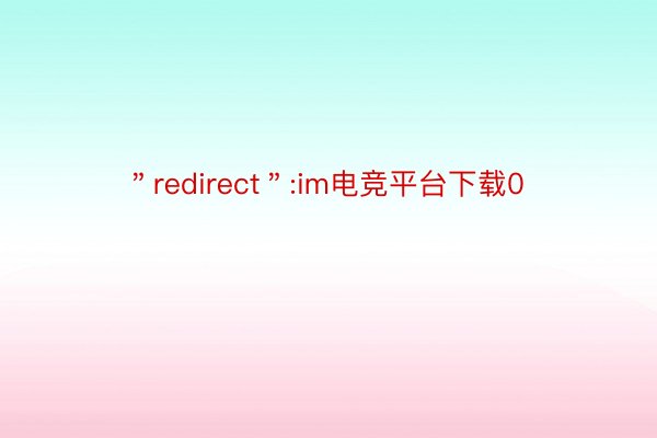 ＂redirect＂:im电竞平台下载0