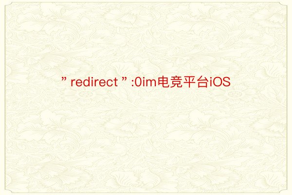 ＂redirect＂:0im电竞平台iOS