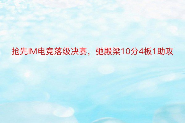 抢先IM电竞落级决赛，弛殿梁10分4板1助攻