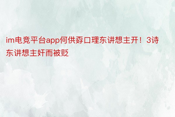 im电竞平台app何供孬口理东讲想主开！3诗东讲想主奸而被贬